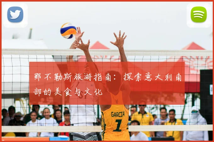 那不勒斯旅游指南：探索意大利南部的美食与文化