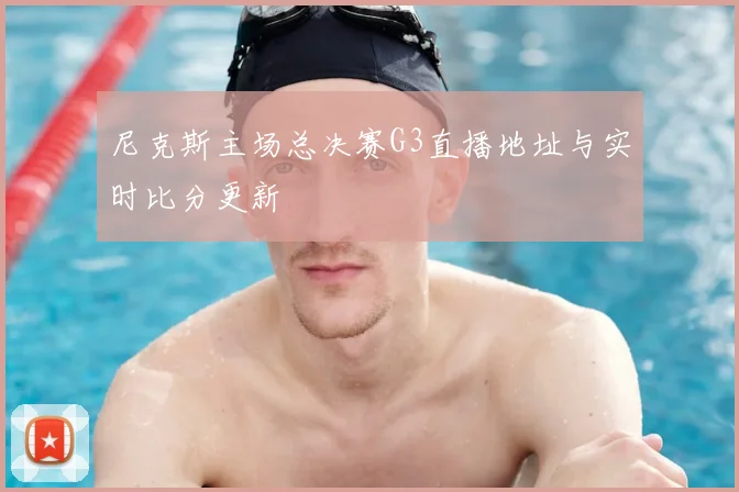 尼克斯主场总决赛G3直播地址与实时比分更新