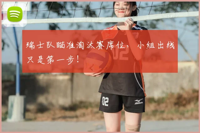 瑞士队瞄准淘汰赛席位,小组出线只是第一步!