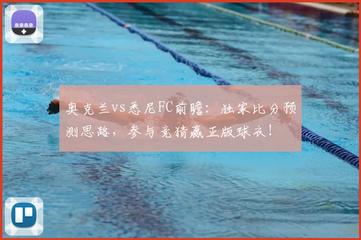 奥克兰vs悉尼FC前瞻:独家比分预测思路,参与竞猜赢正版球衣!