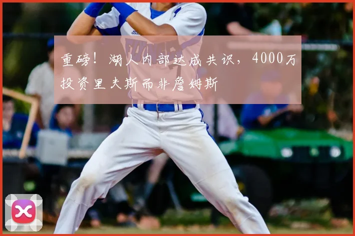 重磅!湖人内部达成共识,4000万投资里夫斯而非詹姆斯